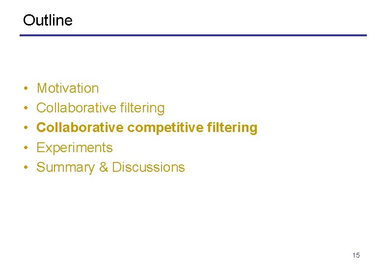 Outline • • • Motivation Collaborative filtering Collaborative competitive filtering Experiments Summary & Discussions