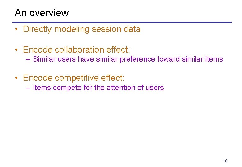 An overview • Directly modeling session data • Encode collaboration effect: – Similar users