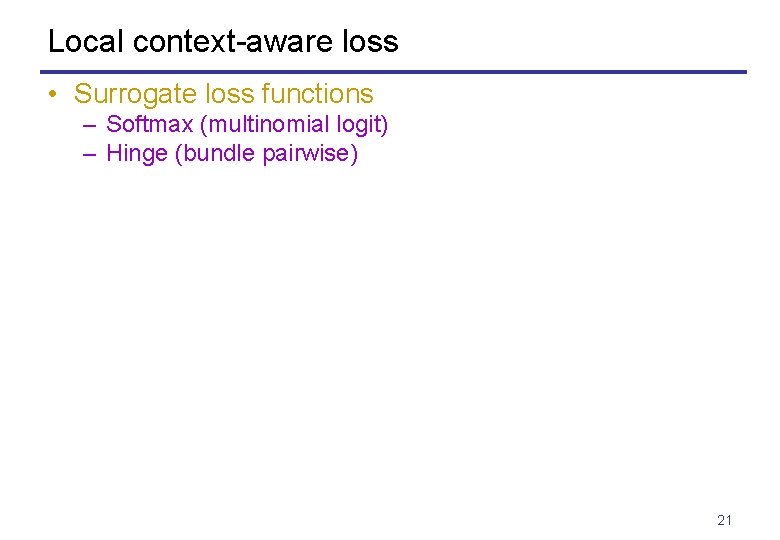 Local context-aware loss • Surrogate loss functions – Softmax (multinomial logit) – Hinge (bundle