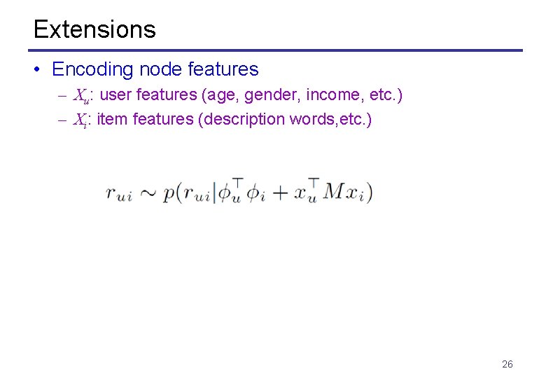 Extensions • Encoding node features – Xu: user features (age, gender, income, etc. )