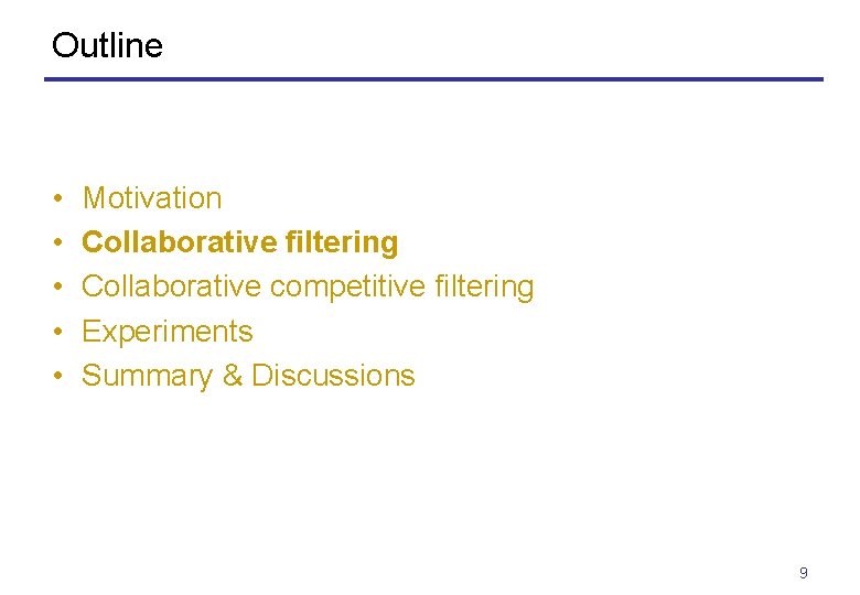Outline • • • Motivation Collaborative filtering Collaborative competitive filtering Experiments Summary & Discussions