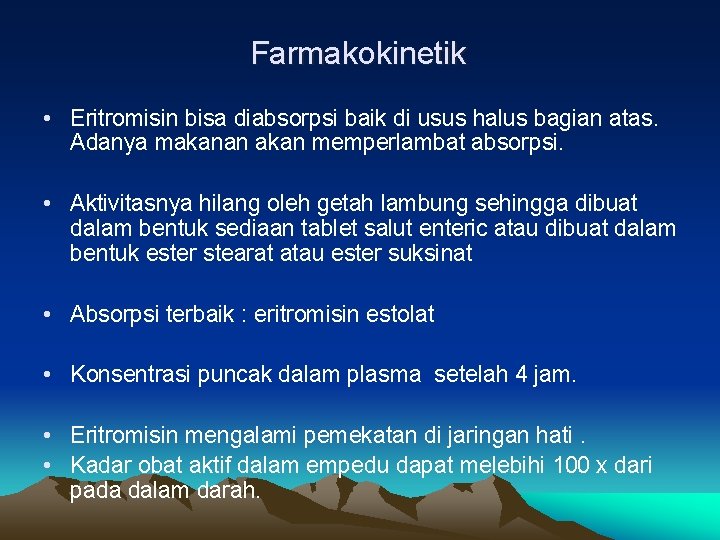 Farmakokinetik • Eritromisin bisa diabsorpsi baik di usus halus bagian atas. Adanya makanan akan