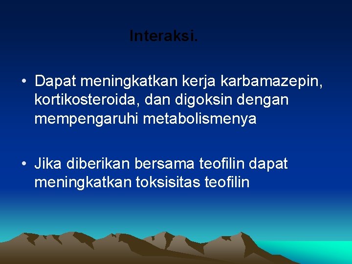 Interaksi. • Dapat meningkatkan kerja karbamazepin, kortikosteroida, dan digoksin dengan mempengaruhi metabolismenya • Jika