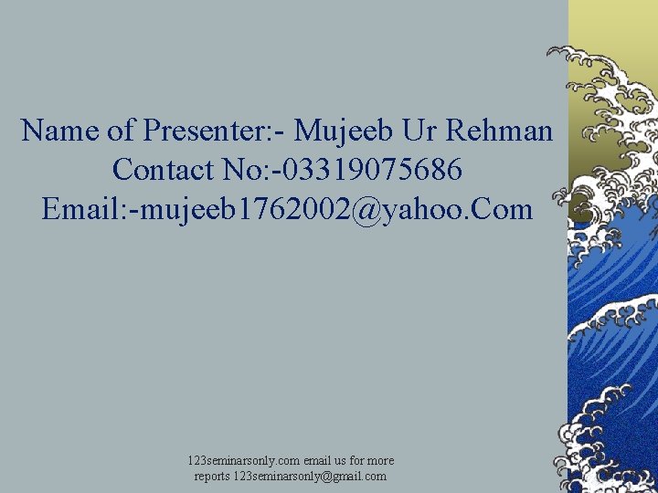 Name of Presenter: - Mujeeb Ur Rehman Contact No: -03319075686 Email: -mujeeb 1762002@yahoo. Com