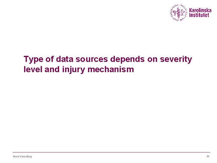 Type of data sources depends on severity level and injury mechanism Marie Hasselberg 30