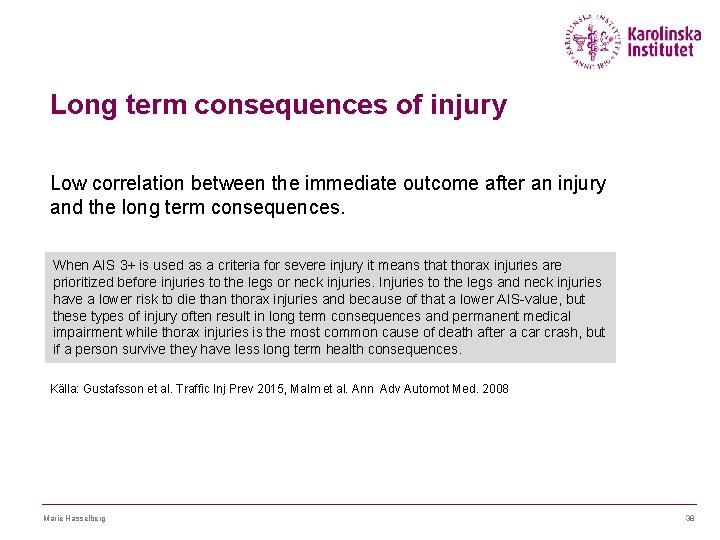 Long term consequences of injury Low correlation between the immediate outcome after an injury