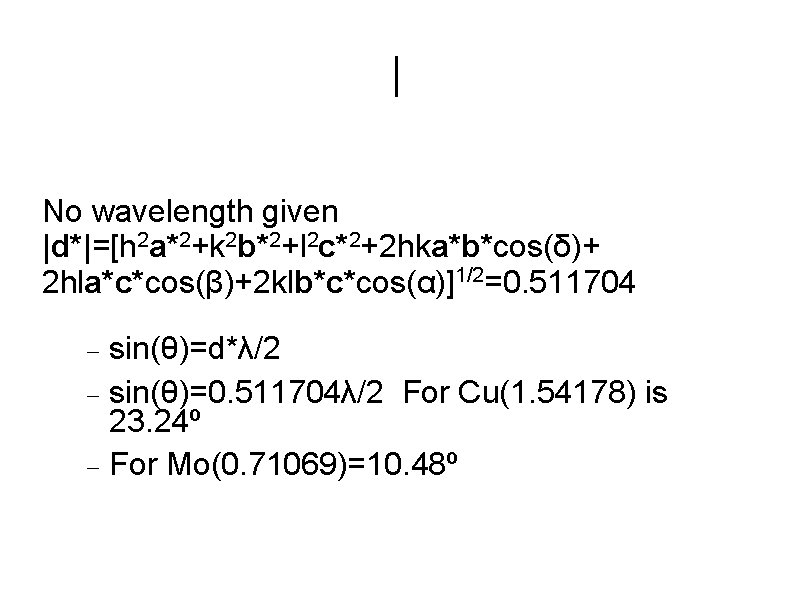| No wavelength given |d*|=[h 2 a*2+k 2 b*2+l 2 c*2+2 hka*b*cos(δ)+ 2 hla*c*cos(β)+2