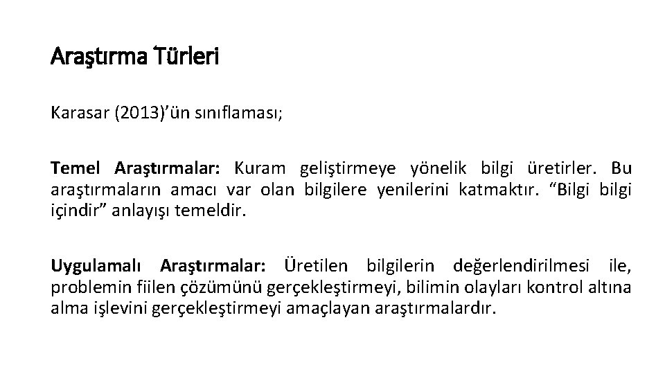 Araştırma Türleri Karasar (2013)’ün sınıflaması; Temel Araştırmalar: Kuram geliştirmeye yönelik bilgi üretirler. Bu araştırmaların