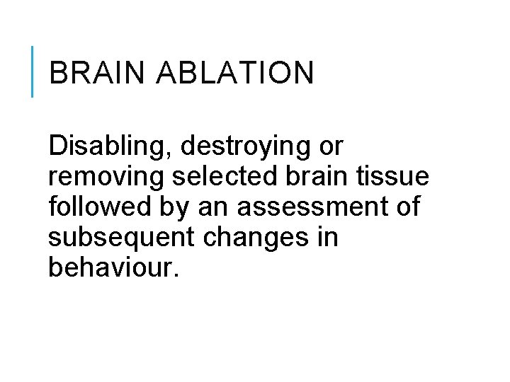 BRAIN ABLATION Disabling, destroying or removing selected brain tissue followed by an assessment of