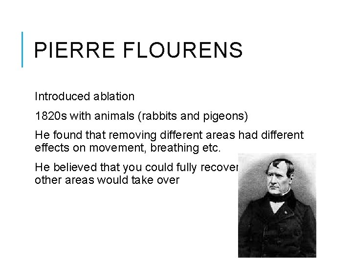 PIERRE FLOURENS Introduced ablation 1820 s with animals (rabbits and pigeons) He found that