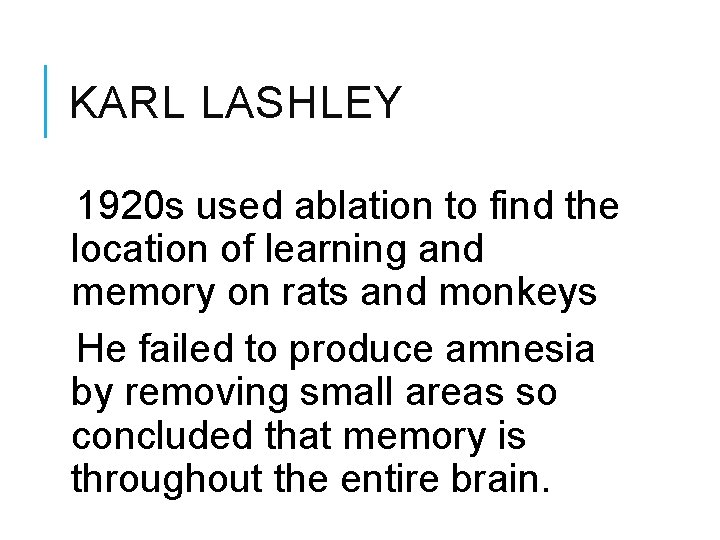 KARL LASHLEY 1920 s used ablation to find the location of learning and memory