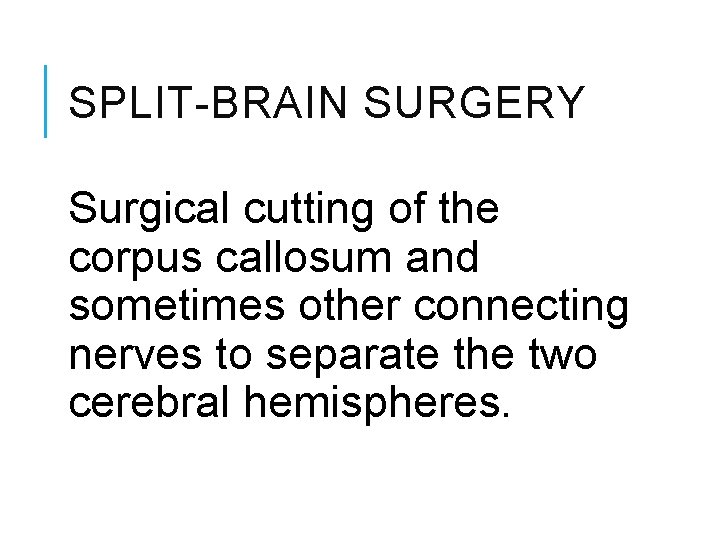 SPLIT-BRAIN SURGERY Surgical cutting of the corpus callosum and sometimes other connecting nerves to