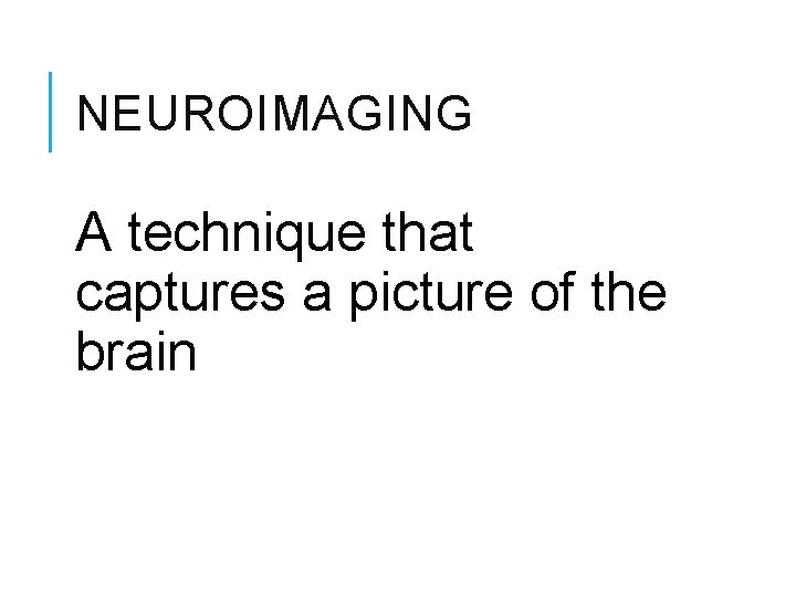 NEUROIMAGING A technique that captures a picture of the brain 