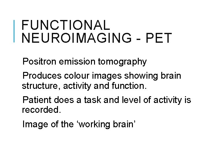 FUNCTIONAL NEUROIMAGING - PET Positron emission tomography Produces colour images showing brain structure, activity