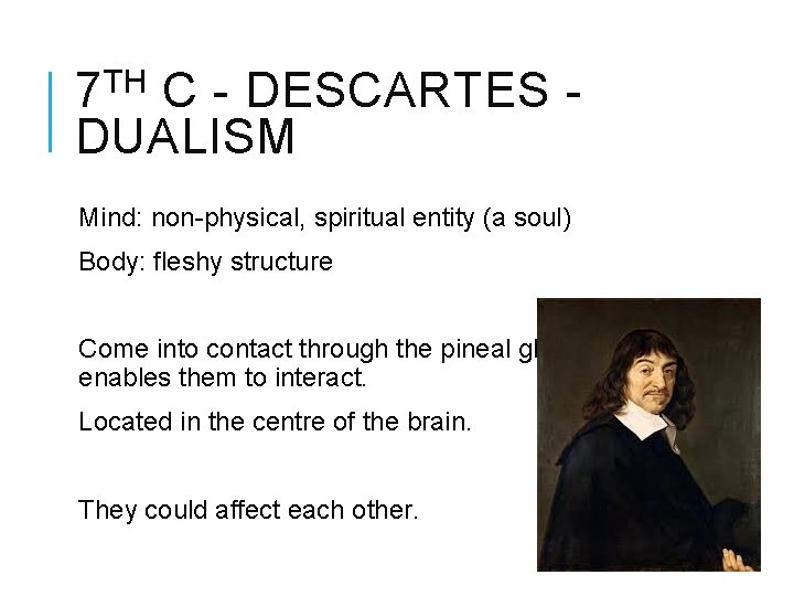 TH 7 C - DESCARTES DUALISM Mind: non-physical, spiritual entity (a soul) Body: fleshy