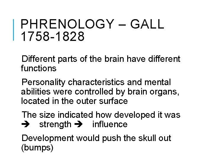 PHRENOLOGY – GALL 1758 -1828 Different parts of the brain have different functions Personality