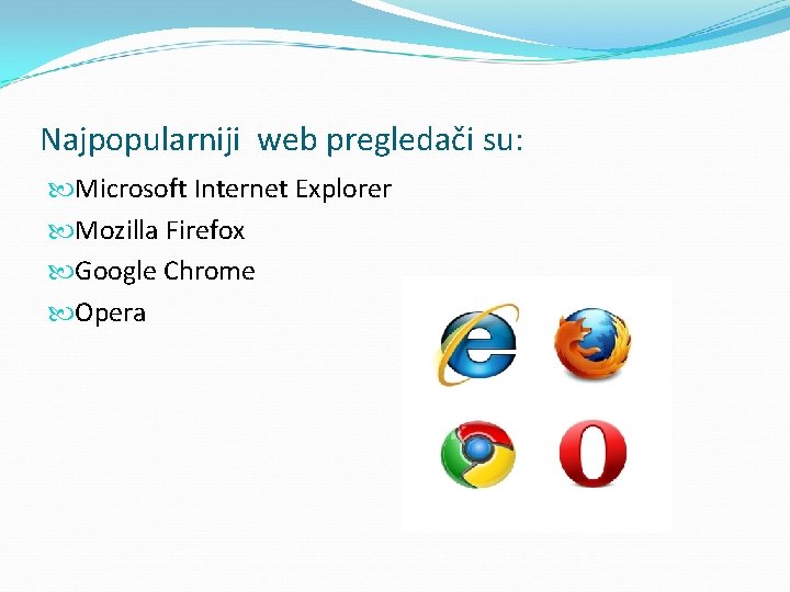 Najpopularniji web pregledači su: Microsoft Internet Explorer Mozilla Firefox Google Chrome Opera 