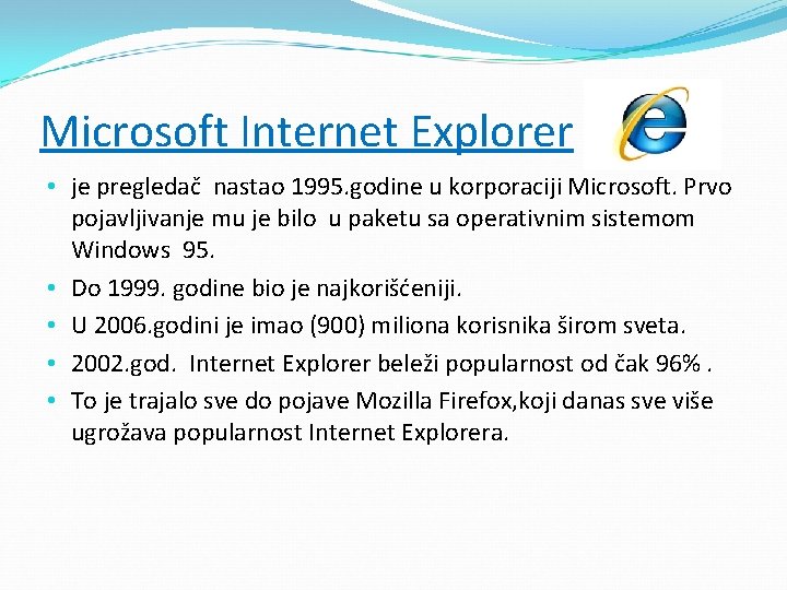 Microsoft Internet Explorer • je pregledač nastao 1995. godine u korporaciji Microsoft. Prvo pojavljivanje