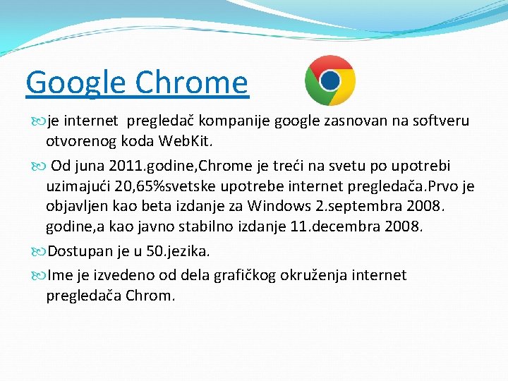 Google Chrome je internet pregledač kompanije google zasnovan na softveru otvorenog koda Web. Kit.