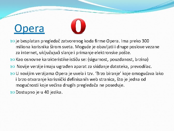  Opera je besplatan pregledač zatvorenog koda firme Opera. Ima preko 300 miliona korisnika