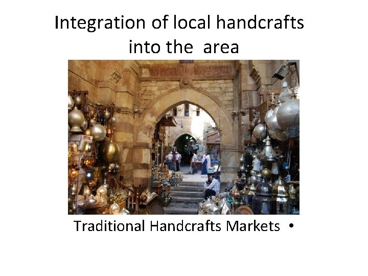 Integration of local handcrafts into the area Traditional Handcrafts Markets • 