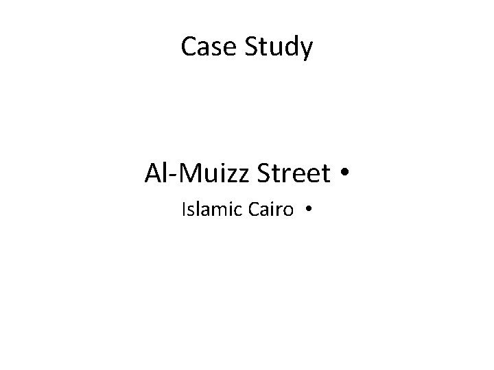 Case Study Al‐Muizz Street • Islamic Cairo • 