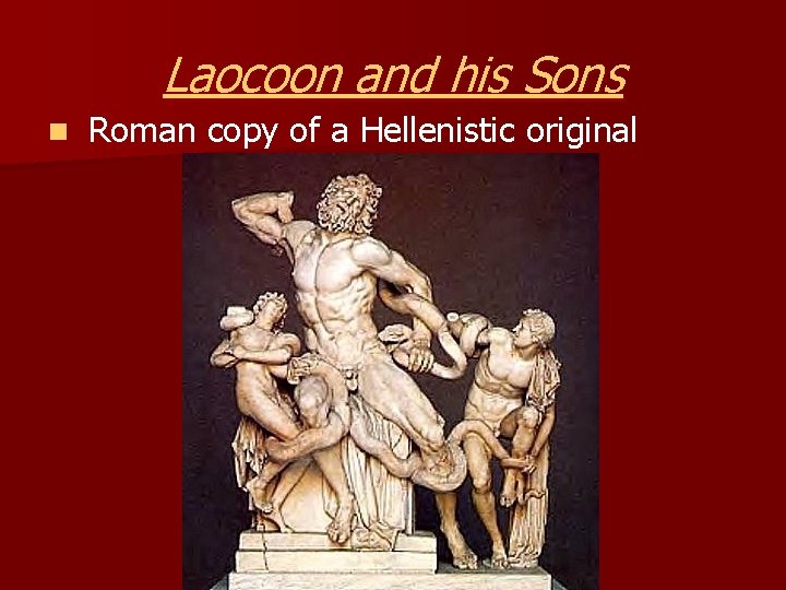 Laocoon and his Sons n Roman copy of a Hellenistic original 