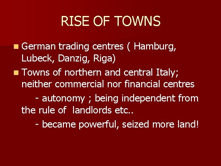 RISE OF TOWNS n German trading centres ( Hamburg, Lubeck, Danzig, Riga) n Towns
