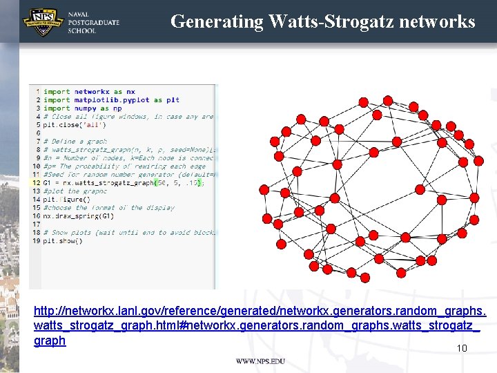Generating Watts-Strogatz networks http: //networkx. lanl. gov/reference/generated/networkx. generators. random_graphs. watts_strogatz_graph. html#networkx. generators. random_graphs. watts_strogatz_ Generating Watts-Strogatz networks http: //networkx. lanl. gov/reference/generated/networkx. generators. random_graphs. watts_strogatz_graph. html#networkx. generators. random_graphs. watts_strogatz_