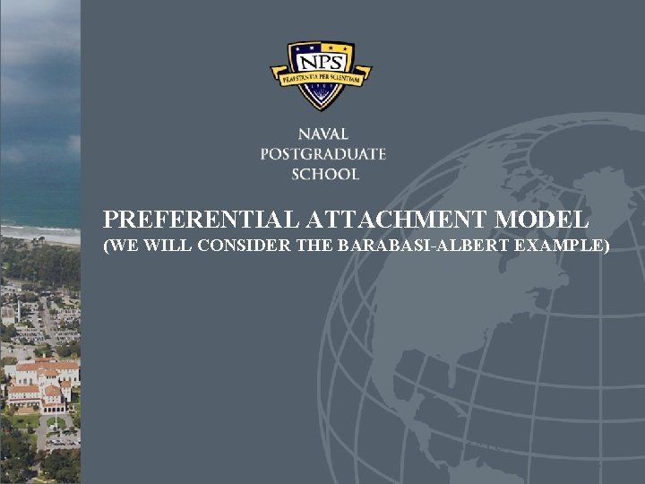 PREFERENTIAL ATTACHMENT MODEL (WE WILL CONSIDER THE BARABASI-ALBERT EXAMPLE) PREFERENTIAL ATTACHMENT MODEL (WE WILL CONSIDER THE BARABASI-ALBERT EXAMPLE)