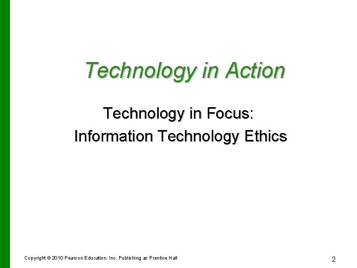 Technology in Action Technology in Focus: Information Technology Ethics Copyright © 2010 Pearson Education,