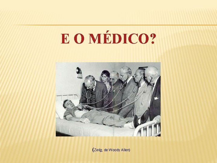 E O MÉDICO? (Zelig, de Woody Allen) 