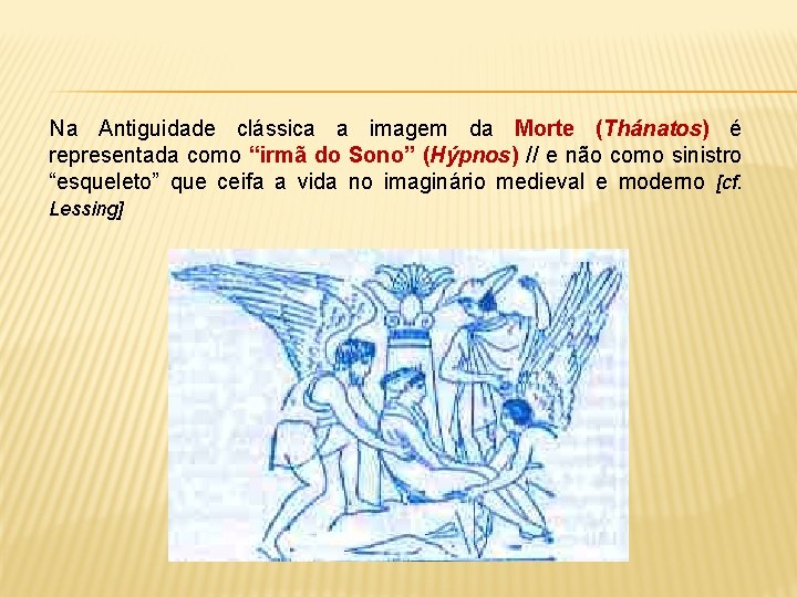 Na Antiguidade clássica a imagem da Morte (Thánatos) é representada como “irmã do Sono”