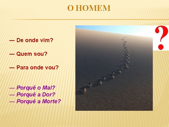 O HOMEM ― De onde vim? ― Quem sou? ― Para onde vou? ―