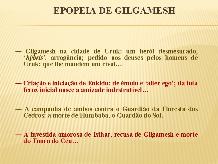 EPOPEIA DE GILGAMESH ― Gilgamesh na cidade de Uruk: um herói desmesurado, ‘hýbris’, arrogância;