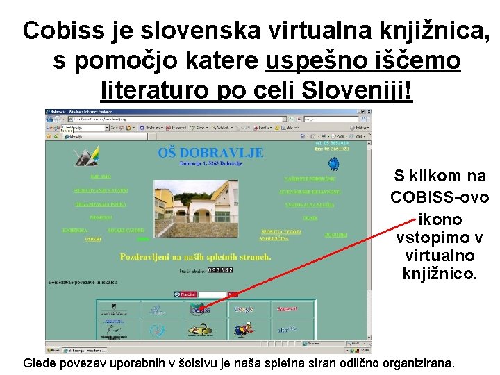 Cobiss je slovenska virtualna knjižnica, s pomočjo katere uspešno iščemo literaturo po celi Sloveniji!
