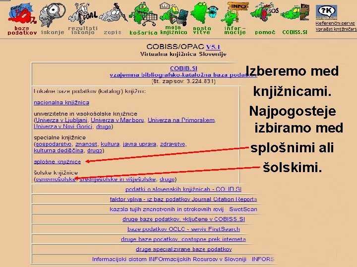 Izberemo med knjižnicami. Najpogosteje izbiramo med splošnimi ali šolskimi. 