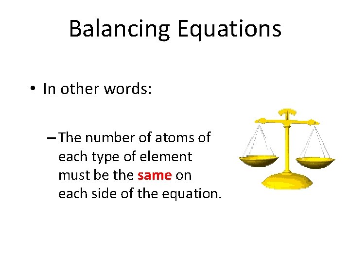 Balancing Equations • In other words: – The number of atoms of each type