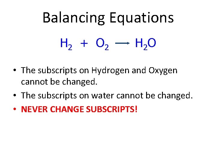 Balancing Equations H 2 + O 2 H 2 O • The subscripts on