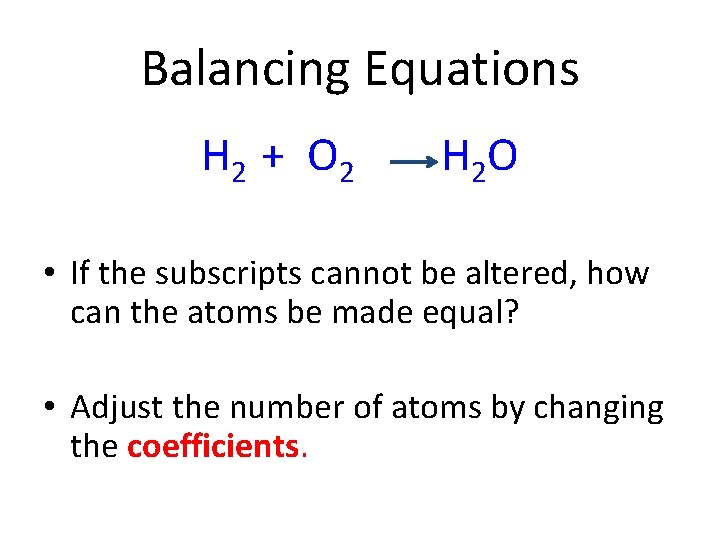 Balancing Equations H 2 + O 2 H 2 O • If the subscripts