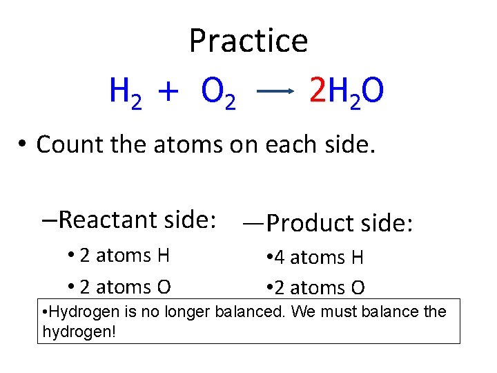 Practice H 2 + O 2 2 H 2 O • Count the atoms