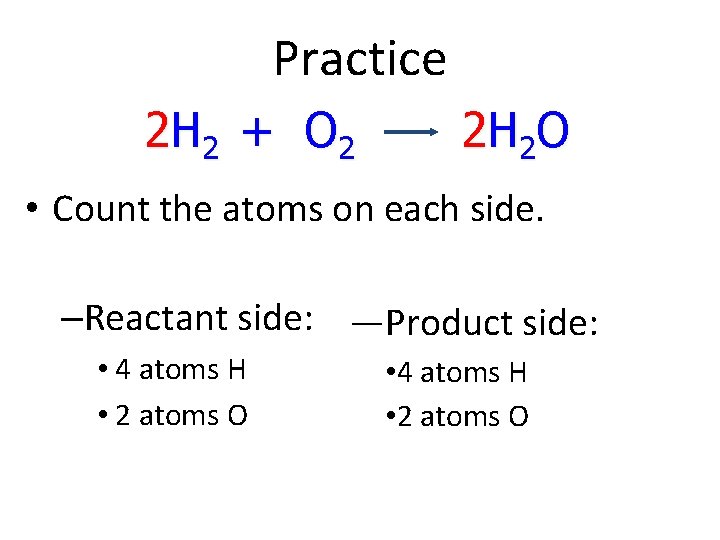 Practice 2 H 2 + O 2 2 H 2 O • Count the