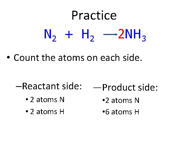 Practice N 2 + H 2 2 NH 3 • Count the atoms on