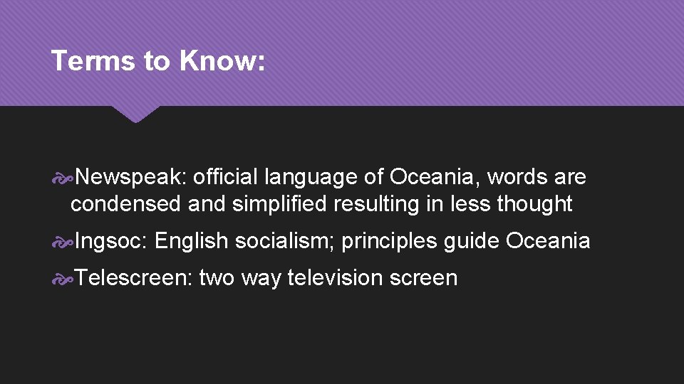 Terms to Know: Newspeak: official language of Oceania, words are condensed and simplified resulting