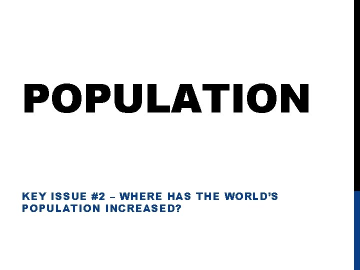 POPULATION KEY ISSUE #2 – WHERE HAS THE WORLD’S POPULATION INCREASED? 