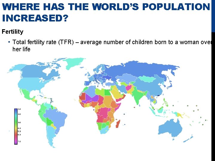 WHERE HAS THE WORLD’S POPULATION INCREASED? Fertility • Total fertility rate (TFR) – average