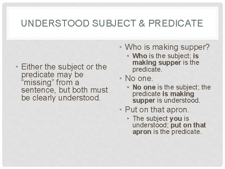 UNDERSTOOD SUBJECT & PREDICATE • Who is making supper? • Either the subject or