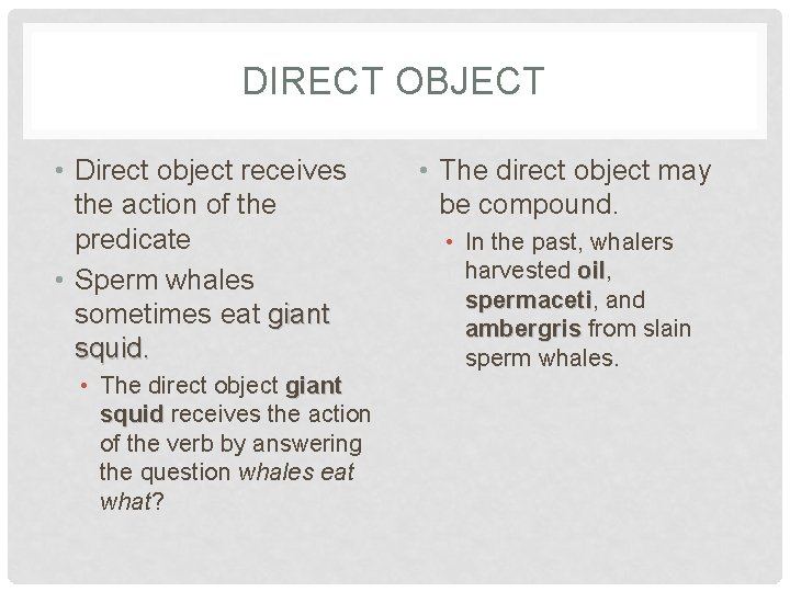 DIRECT OBJECT • Direct object receives the action of the predicate • Sperm whales