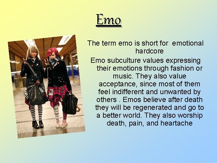 Emo The term emo is short for emotional hardcore Emo subculture values expressing their