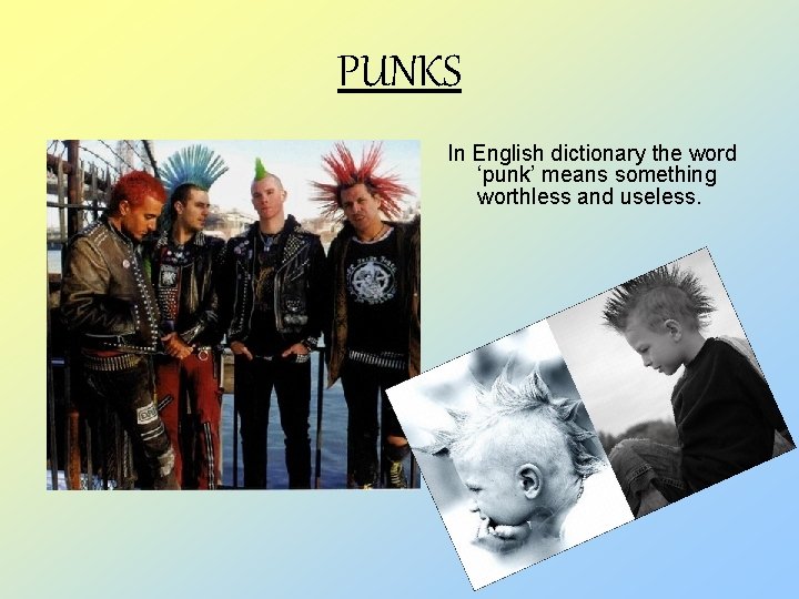 PUNKS In English dictionary the word ‘punk’ means something worthless and useless. 